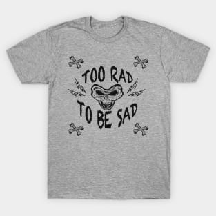 TOO RAD TO BE SAD T-Shirt